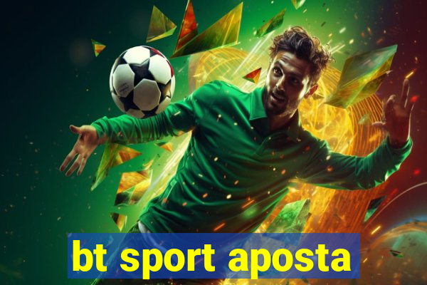 bt sport aposta